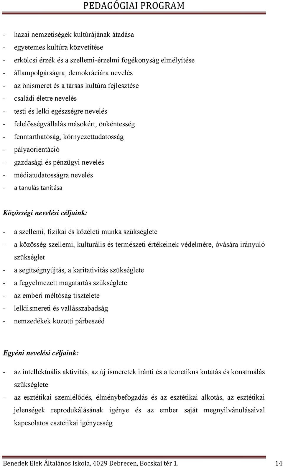 és pénzügyi nevelés - médiatudatosságra nevelés - a tanulás tanítása Közösségi nevelési céljaink: - a szellemi, fizikai és közéleti munka szükséglete - a közösség szellemi, kulturális és természeti