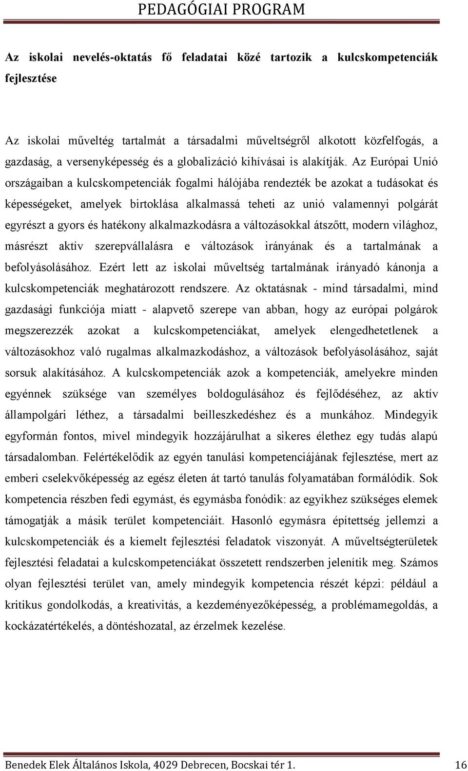 Az Európai Unió országaiban a kulcskompetenciák fogalmi hálójába rendezték be azokat a tudásokat és képességeket, amelyek birtoklása alkalmassá teheti az unió valamennyi polgárát egyrészt a gyors és