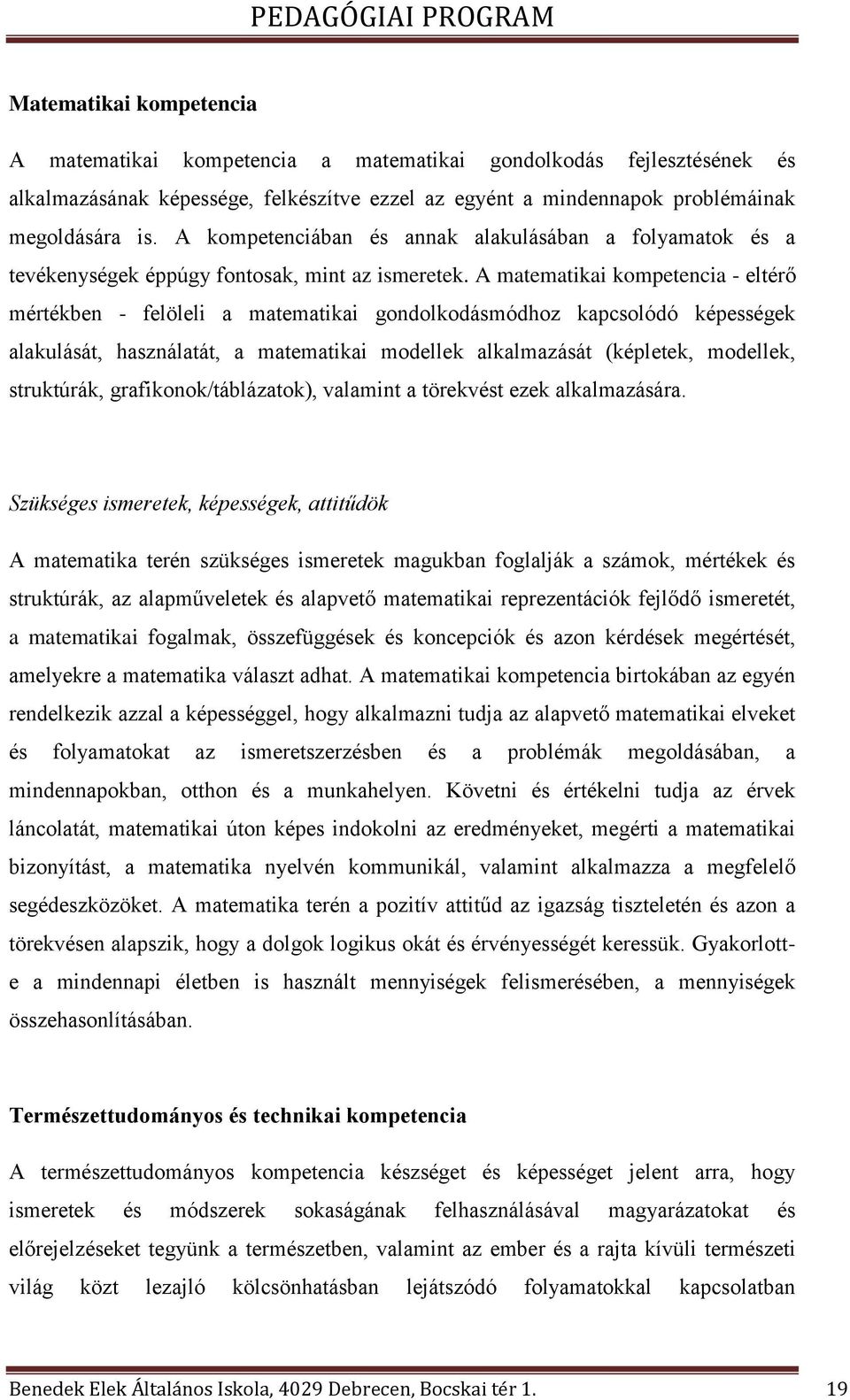 A matematikai kompetencia - eltérő mértékben - felöleli a matematikai gondolkodásmódhoz kapcsolódó képességek alakulását, használatát, a matematikai modellek alkalmazását (képletek, modellek,