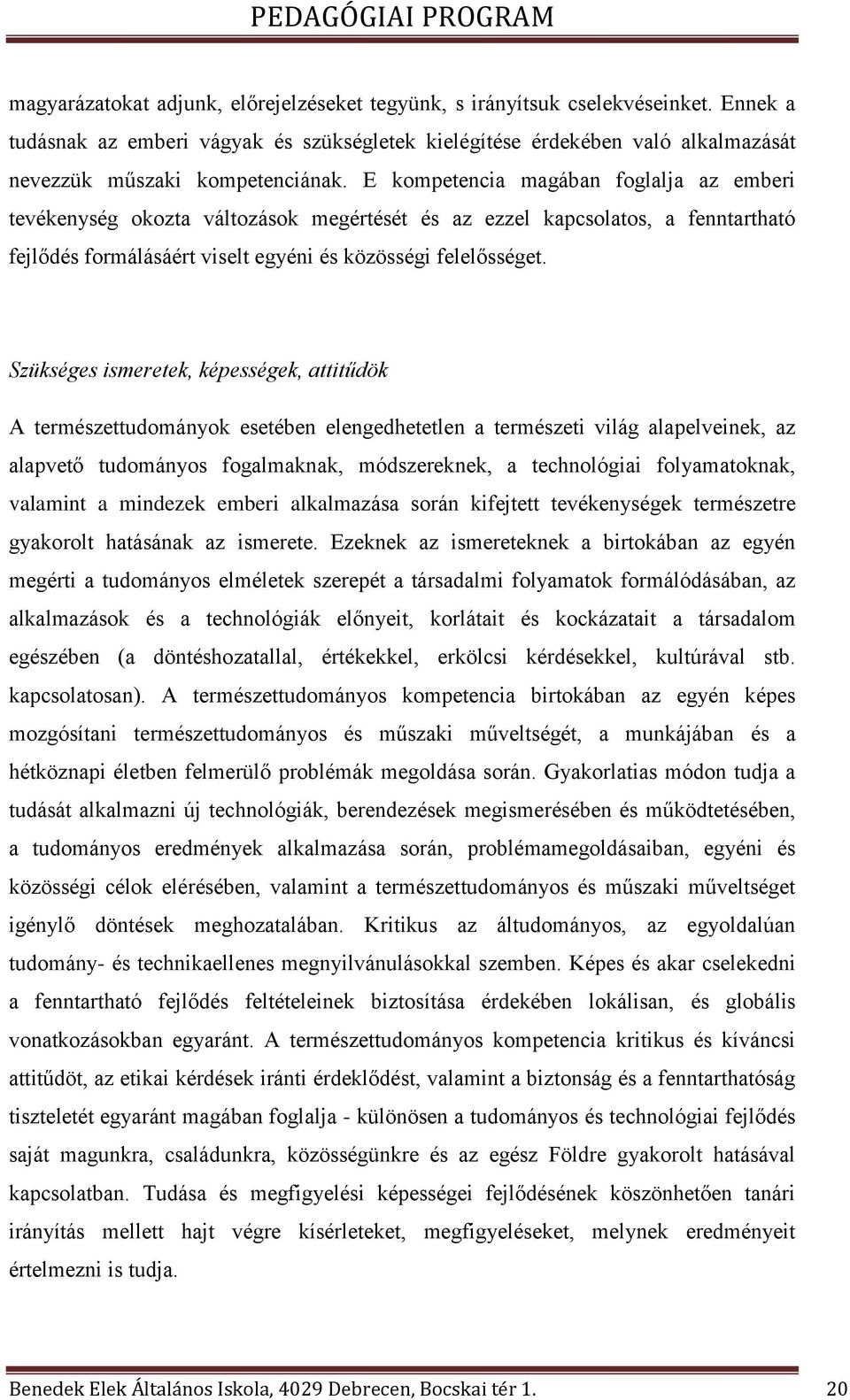 Szükséges ismeretek, képességek, attitűdök A természettudományok esetében elengedhetetlen a természeti világ alapelveinek, az alapvető tudományos fogalmaknak, módszereknek, a technológiai