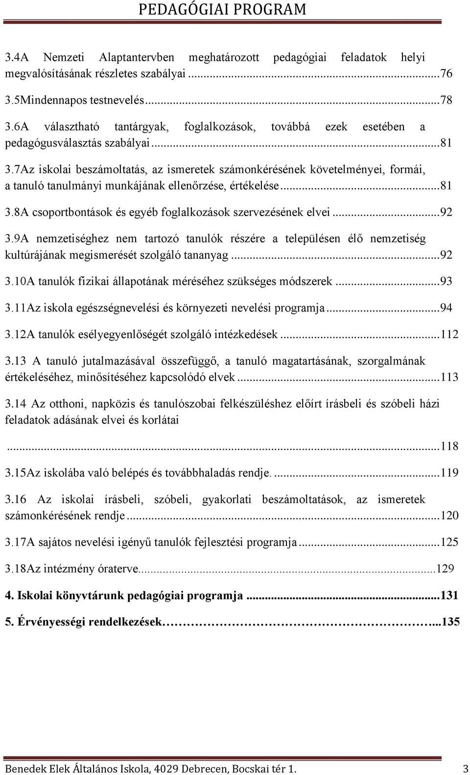 7Az iskolai beszámoltatás, az ismeretek számonkérésének követelményei, formái, a tanuló tanulmányi munkájának ellenőrzése, értékelése... 81 3.