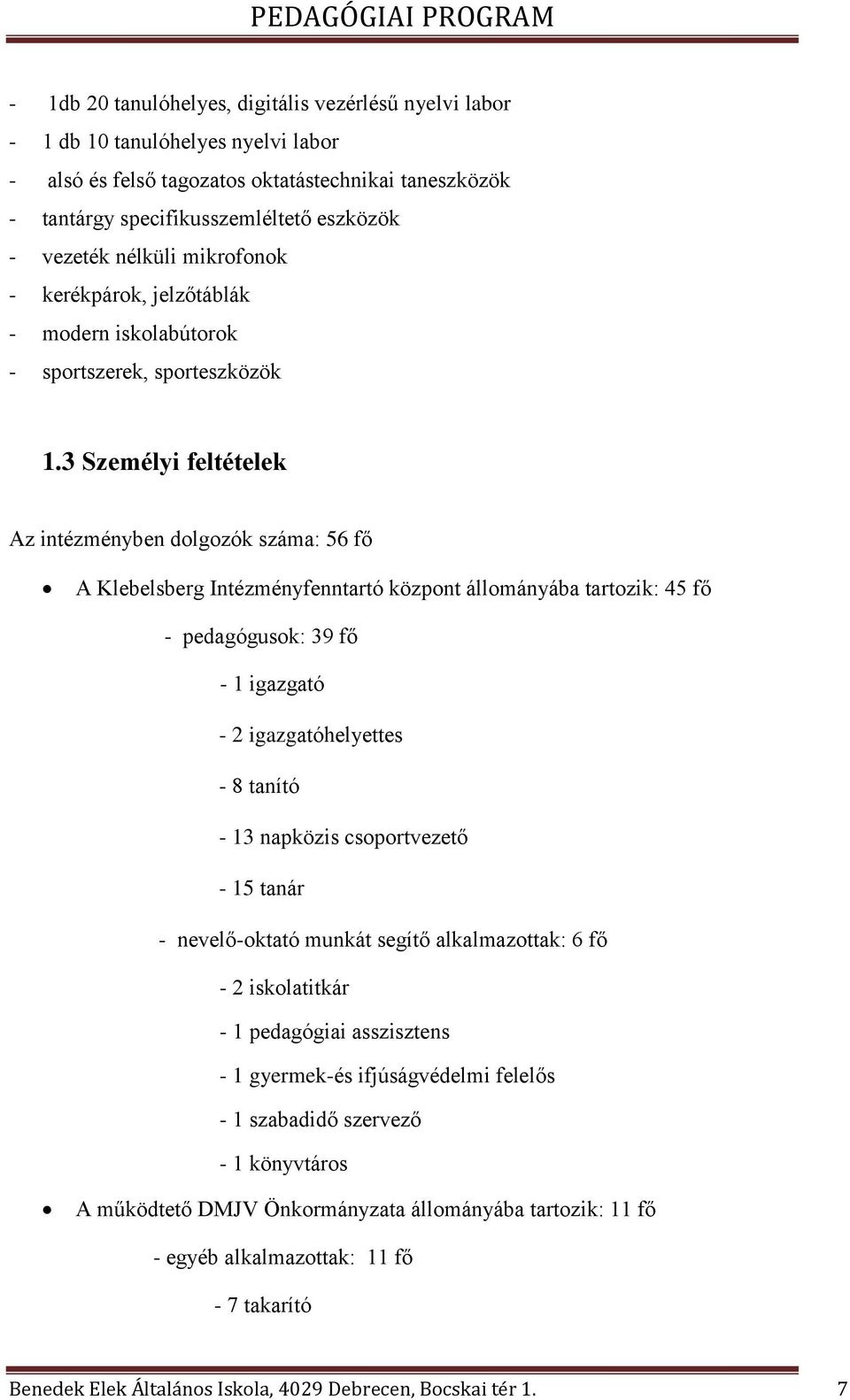 3 Személyi feltételek Az intézményben dolgozók száma: 56 fő A Klebelsberg Intézményfenntartó központ állományába tartozik: 45 fő - pedagógusok: 39 fő - 1 igazgató - 2 igazgatóhelyettes - 8 tanító -