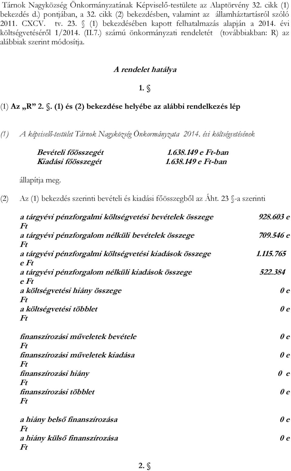 A rendelet hatálya (1) Az R 2.. (1) és (2) bekezdése helyébe az alábbi rendelkezés lép 1. (1) A képviselő-testület Tárnok Nagyközség Önkormányzata 2014.