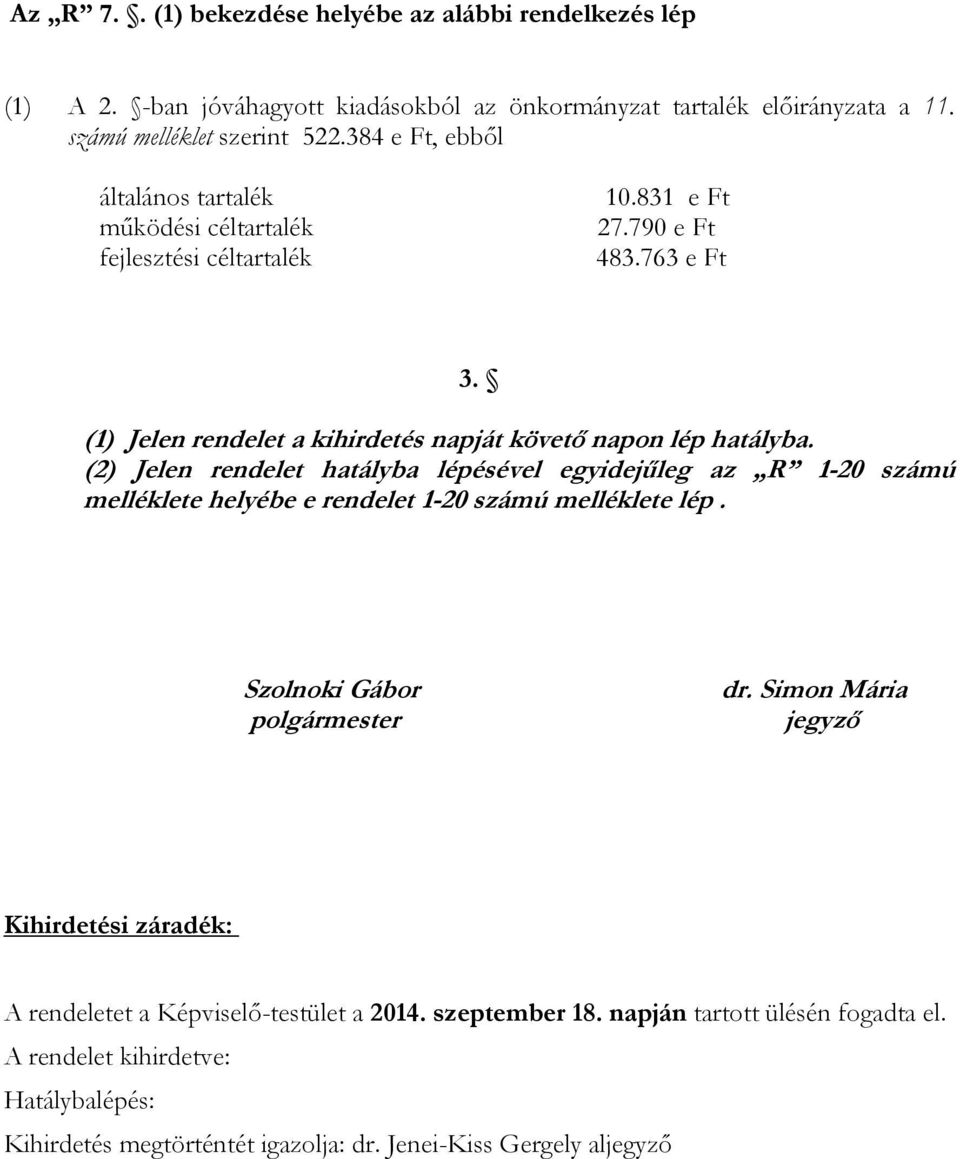 (2) Jelen rendelet hatályba lépésével egyidejűleg az R 1-20 számú melléklete helyébe e rendelet 1-20 számú melléklete lép. Szolnoki Gábor polgármester dr.