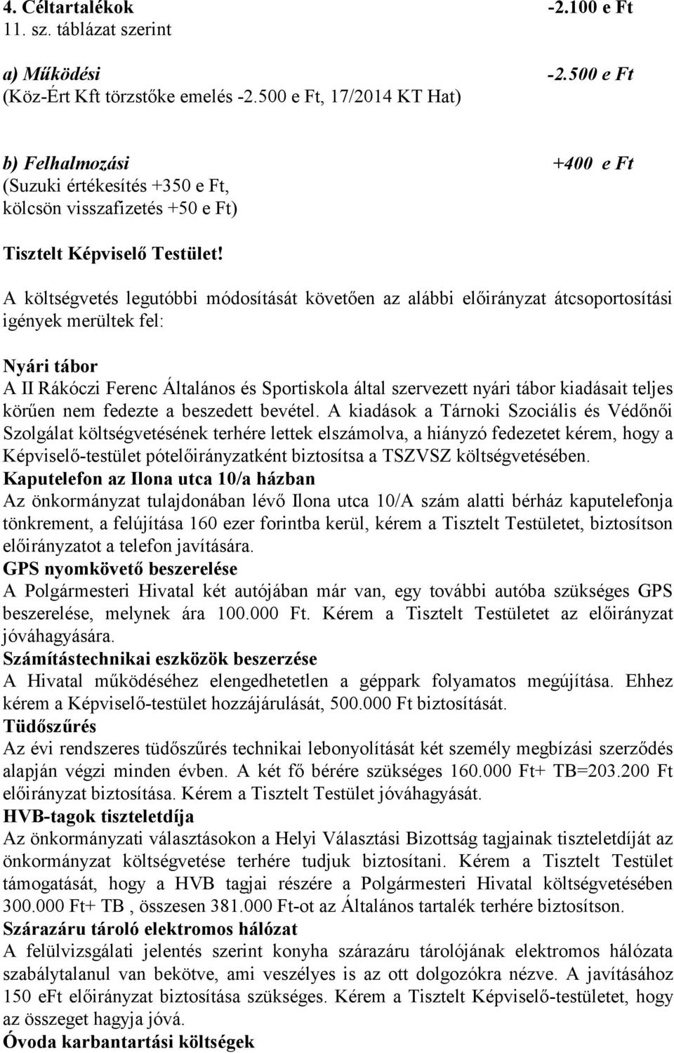 A költségvetés legutóbbi módosítását követően az alábbi előirányzat átcsoportosítási igények merültek fel: Nyári tábor A II Rákóczi Ferenc Általános és Sportiskola által szervezett nyári tábor