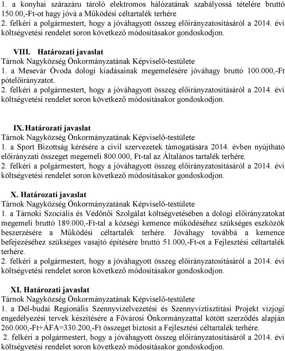 Határozati javaslat Tárnok Nagyközség Önkormányzatának Képviselő-testülete 1. a Mesevár Óvoda dologi kiadásainak megemelésére jóváhagy bruttó 100.000,-Ft pótelőirányzatot. 2.