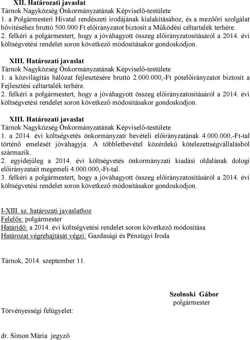 évi költségvetési rendelet soron következő módosításakor gondoskodjon. XIII. Határozati javaslat Tárnok Nagyközség Önkormányzatának Képviselő-testülete 1.