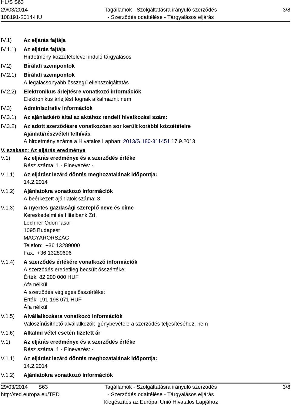 hivatkozási szám: Az adott szerződésre vonatkozóan sor került korábbi közzétételre Ajánlati/részvételi felhívás A hirdetmény száma a Hivatalos Lapban: 2013/S 180-311451 17.9.2013 V.