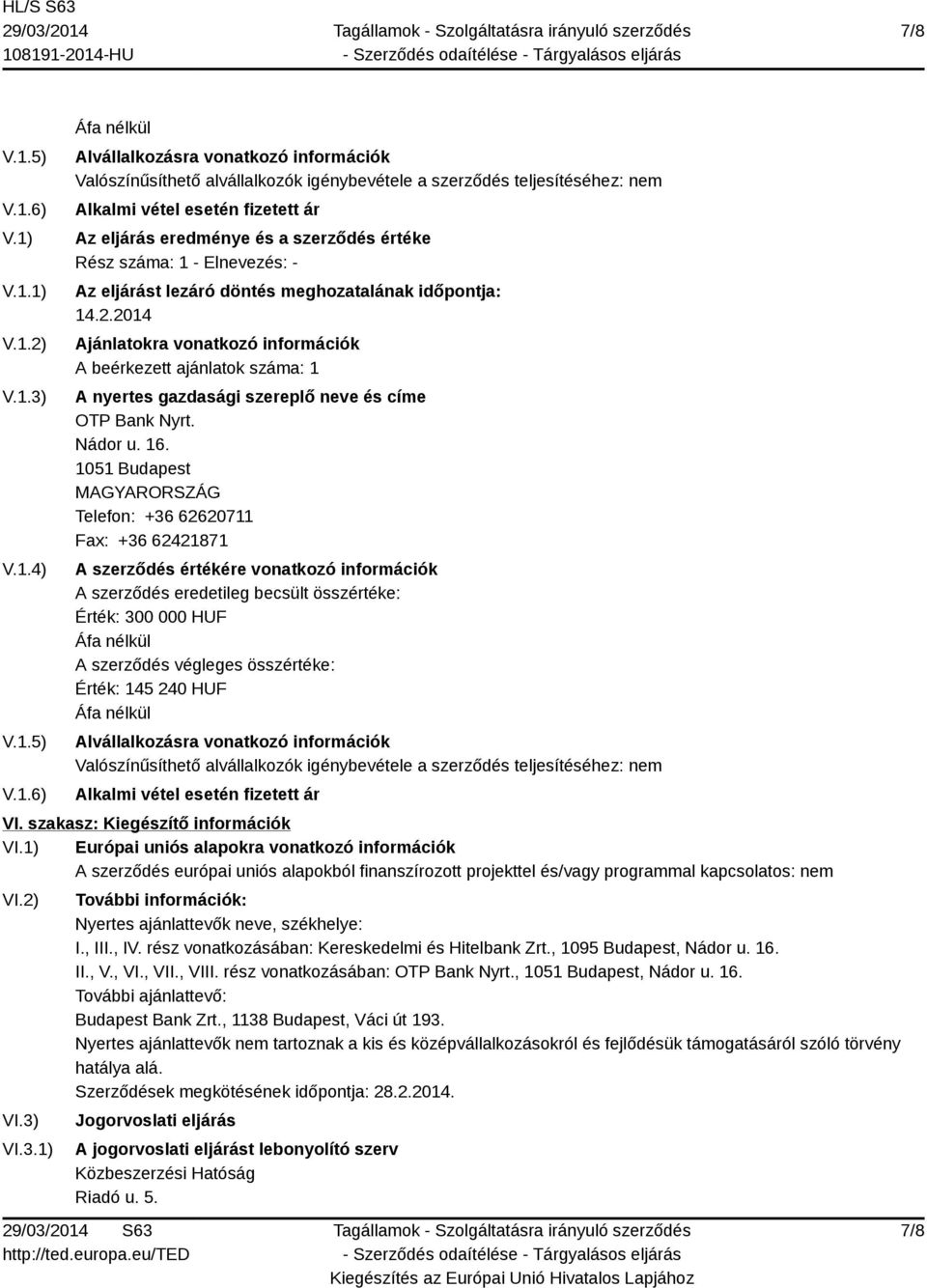 VI.3.1) További információk: Nyertes ajánlattevők neve, székhelye: I., III., IV. rész vonatkozásában: Kereskedelmi és Hitelbank Zrt., 1095 Budapest, II., V., VI., VII., VIII.