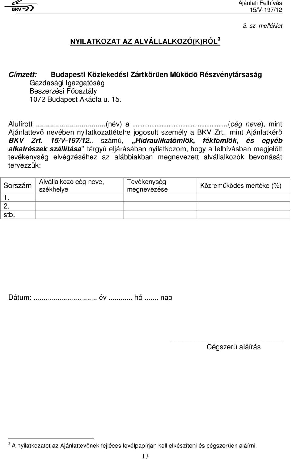 .. számú, Hidraulikatömlők, féktömlők, és egyéb alkatrészek szállítása tárgyú eljárásában nyilatkozom, hogy a felhívásban megjelölt tevékenység elvégzéséhez az alábbiakban megnevezett