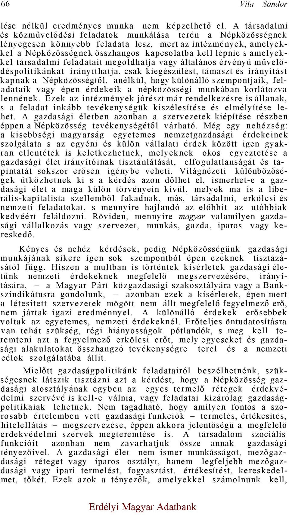 amelyekkel társadalmi feladatait megoldhatja vagy általános érvényü művelődéspolitikánkat irányíthatja, csak kiegészülést, támaszt és irányítást kapnak a Népközösségtől, anélkül, hogy különálló