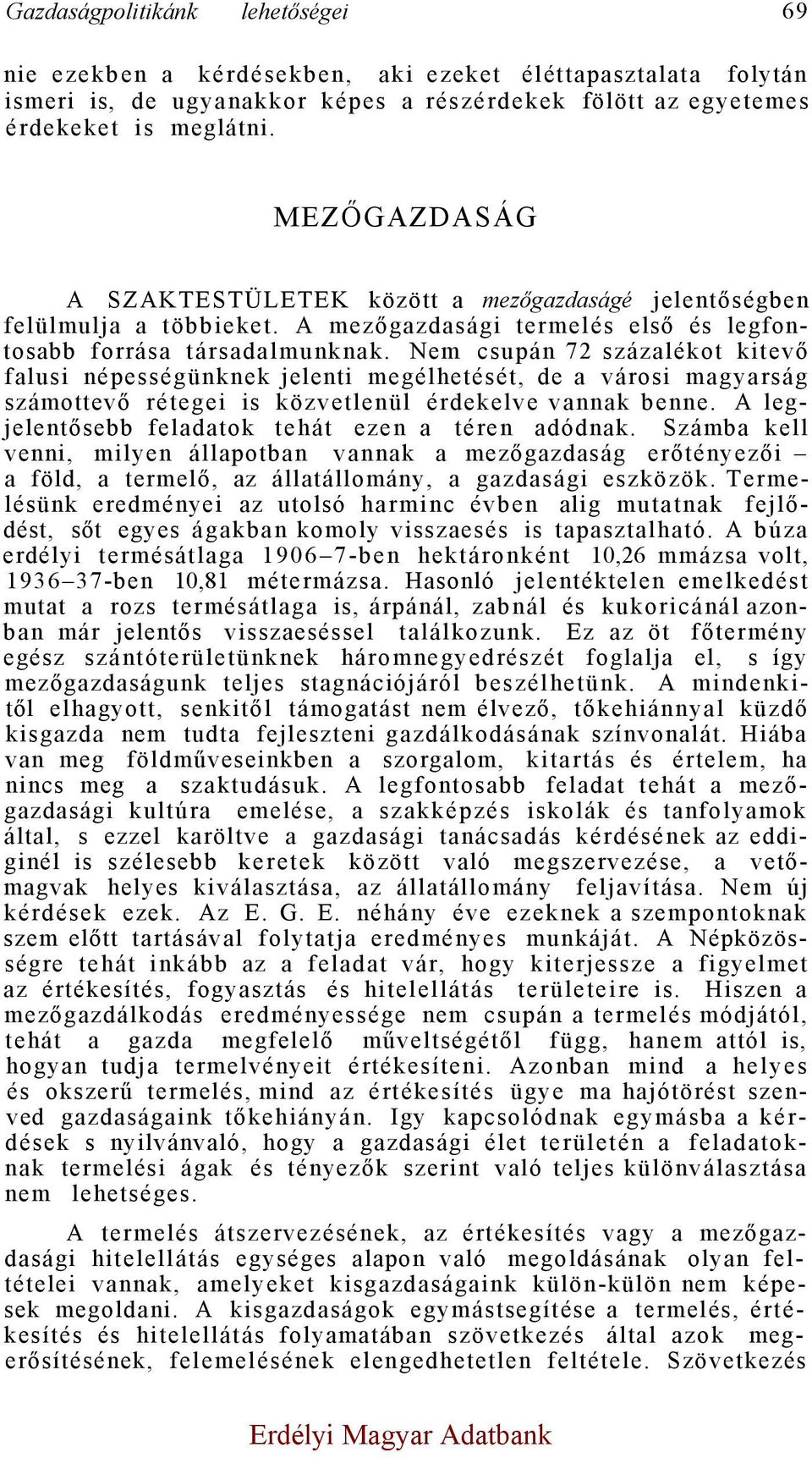 Nem csupán 72 százalékot kitevő falusi népességünknek jelenti megélhetését, de a városi magyarság számottevő rétegei is közvetlenül érdekelve vannak benne.