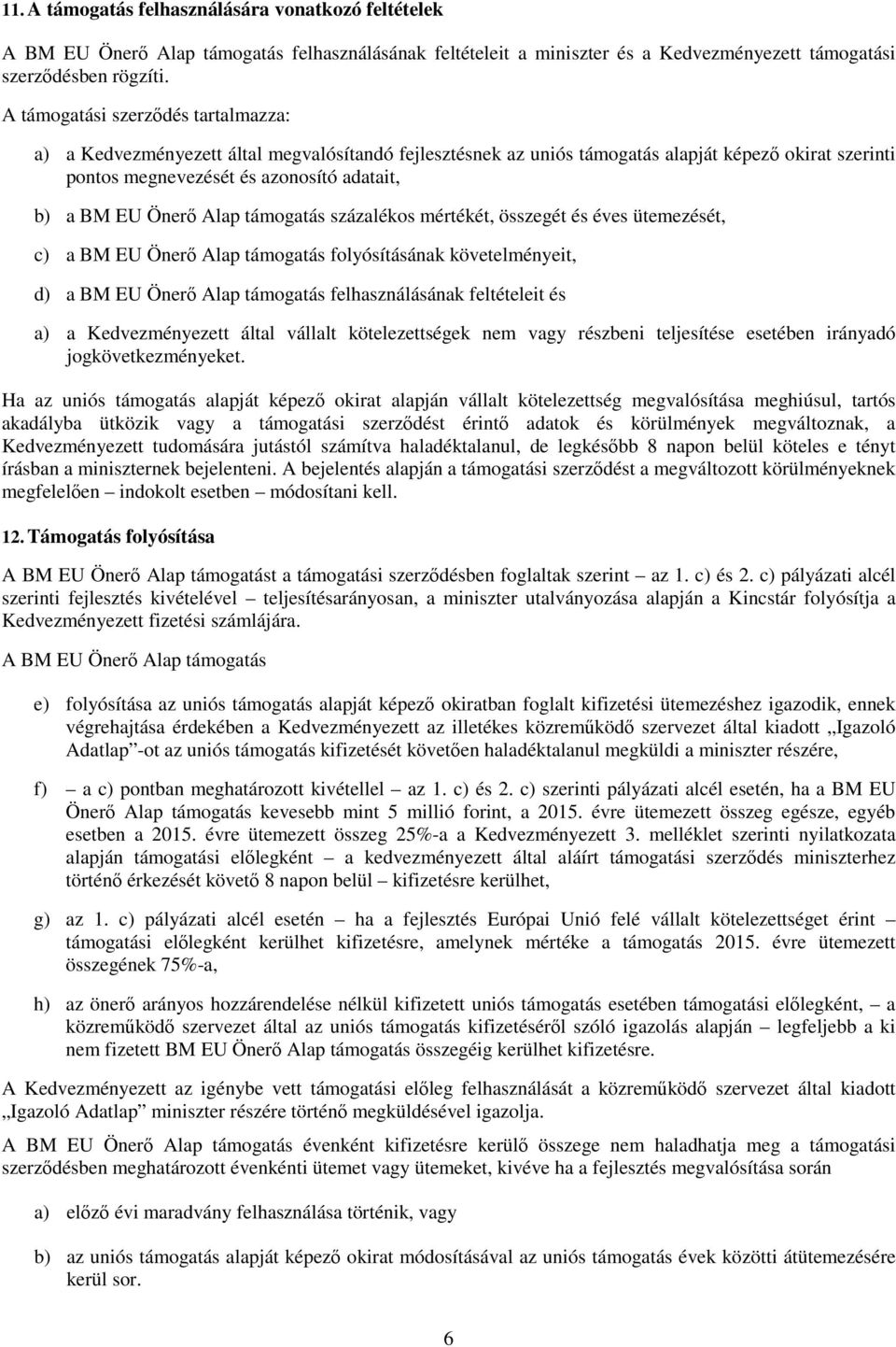 Önerő Alap támogatás százalékos mértékét, összegét és éves ütemezését, c) a BM EU Önerő Alap támogatás folyósításának követelményeit, d) a BM EU Önerő Alap támogatás felhasználásának feltételeit és