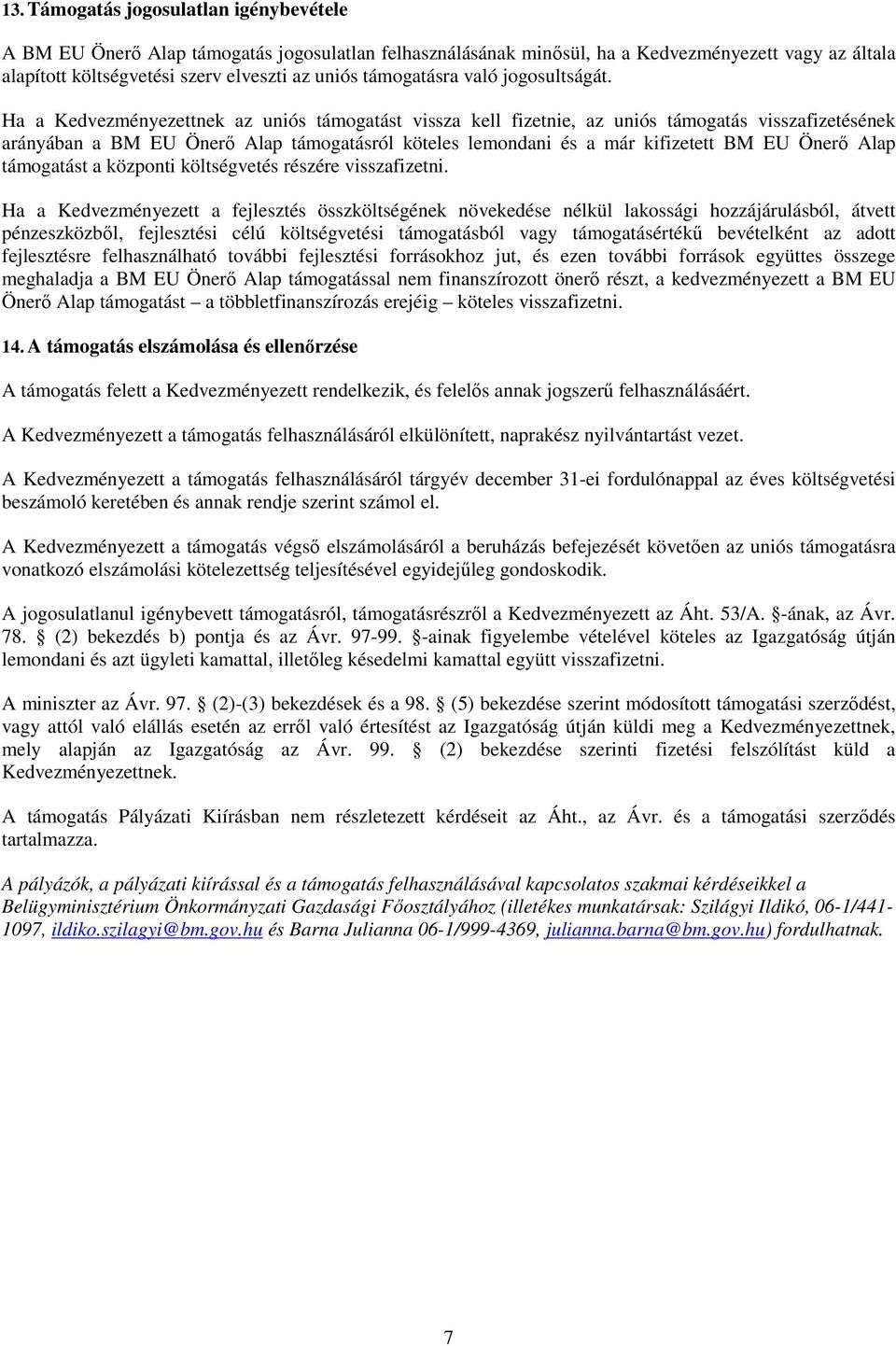 Ha a Kedvezményezettnek az uniós támogatást vissza kell fizetnie, az uniós támogatás visszafizetésének arányában a BM EU Önerő Alap támogatásról köteles lemondani és a már kifizetett BM EU Önerő Alap