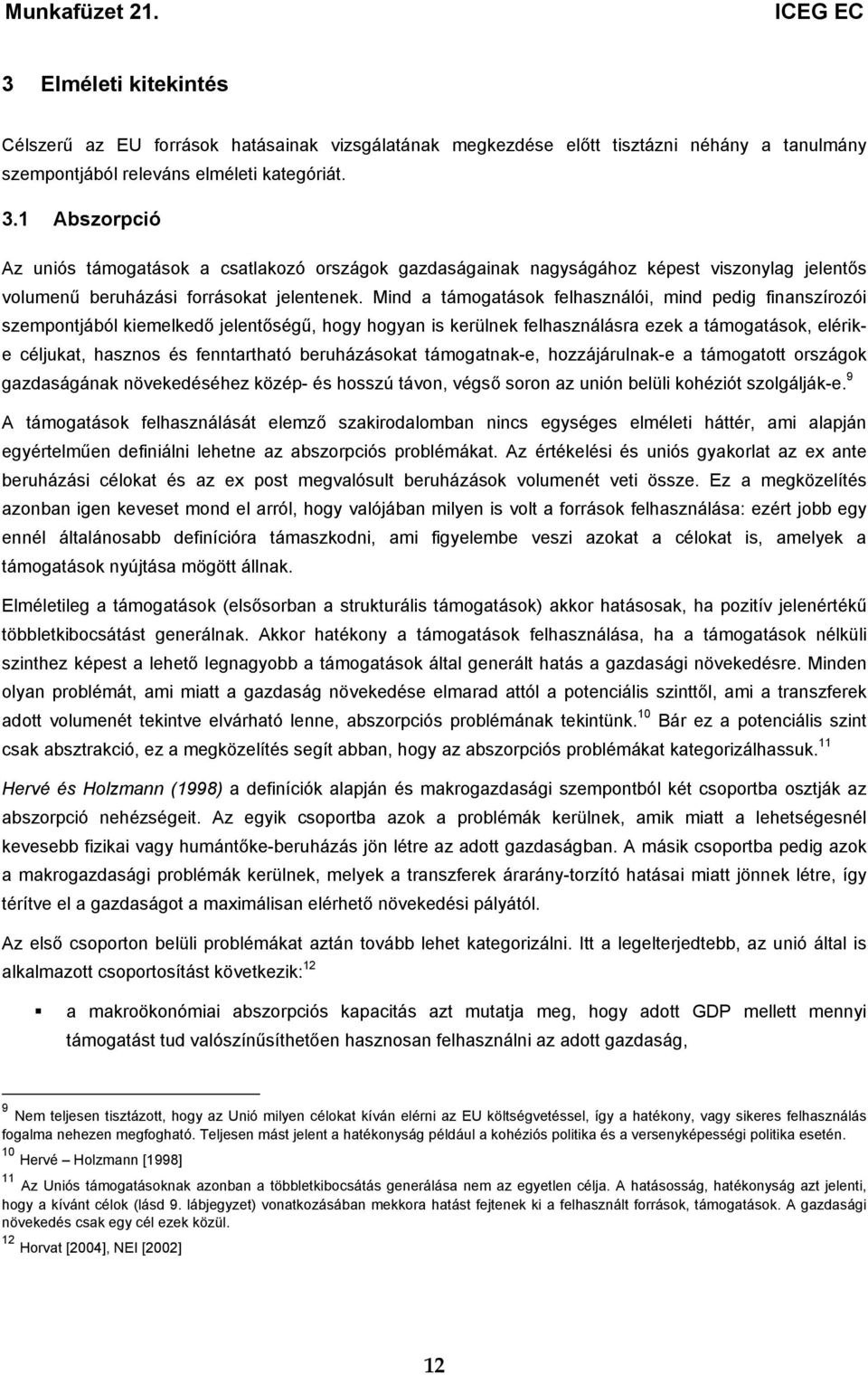 Mind a támogatások felhasználói, mind pedig finanszírozói szempontjából kiemelkedő jelentőségű, hogy hogyan is kerülnek felhasználásra ezek a támogatások, elérike céljukat, hasznos és fenntartható