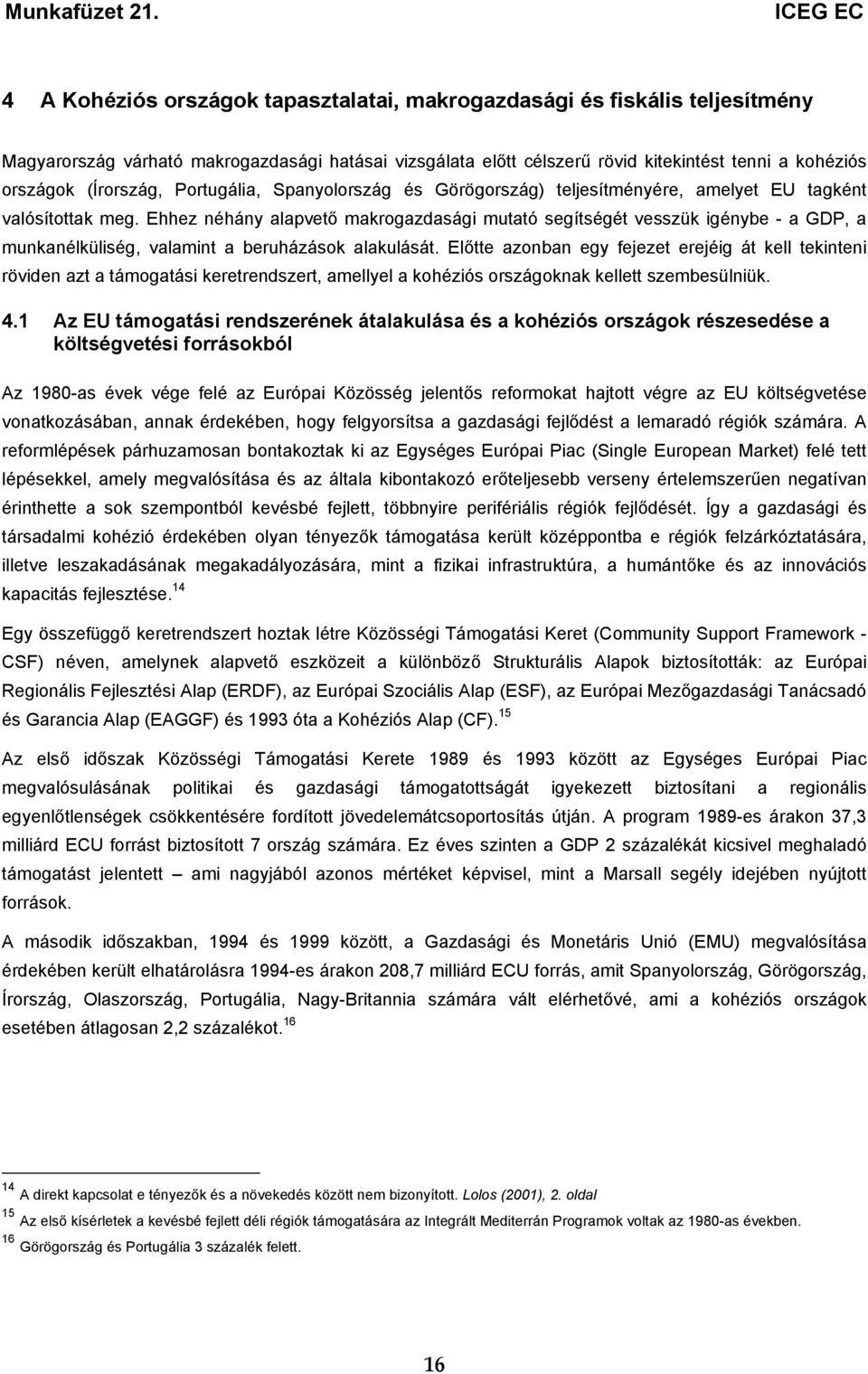 Ehhez néhány alapvető makrogazdasági mutató segítségét vesszük igénybe - a GDP, a munkanélküliség, valamint a beruházások alakulását.