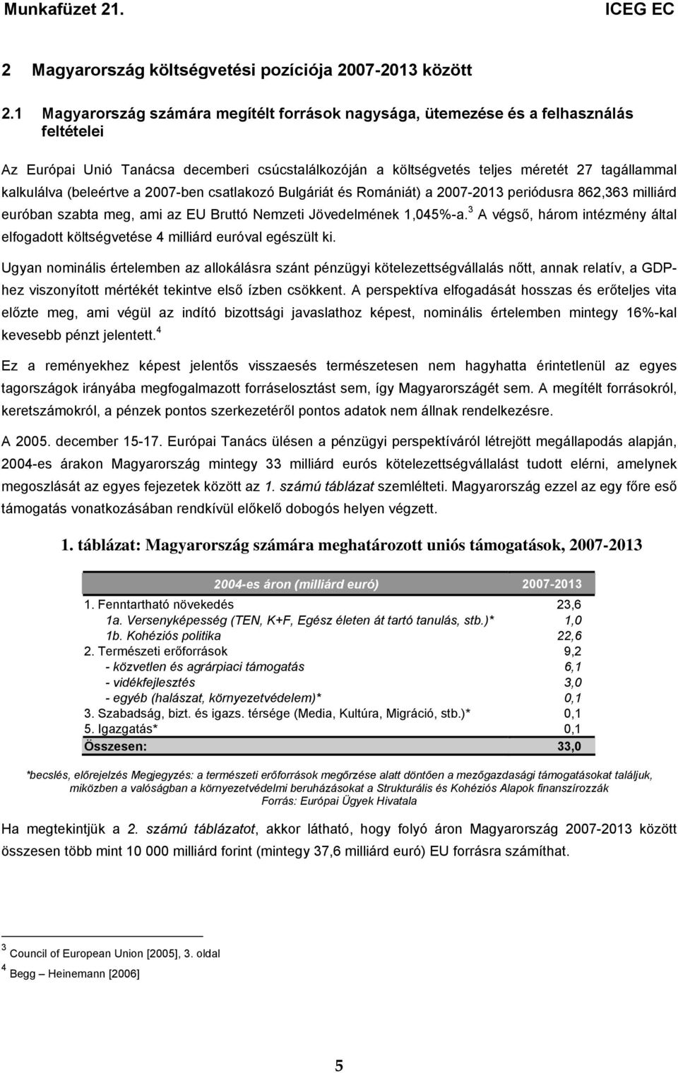 (beleértve a 2007-ben csatlakozó Bulgáriát és Romániát) a 2007-2013 periódusra 862,363 milliárd euróban szabta meg, ami az EU Bruttó Nemzeti Jövedelmének 1,045%-a.