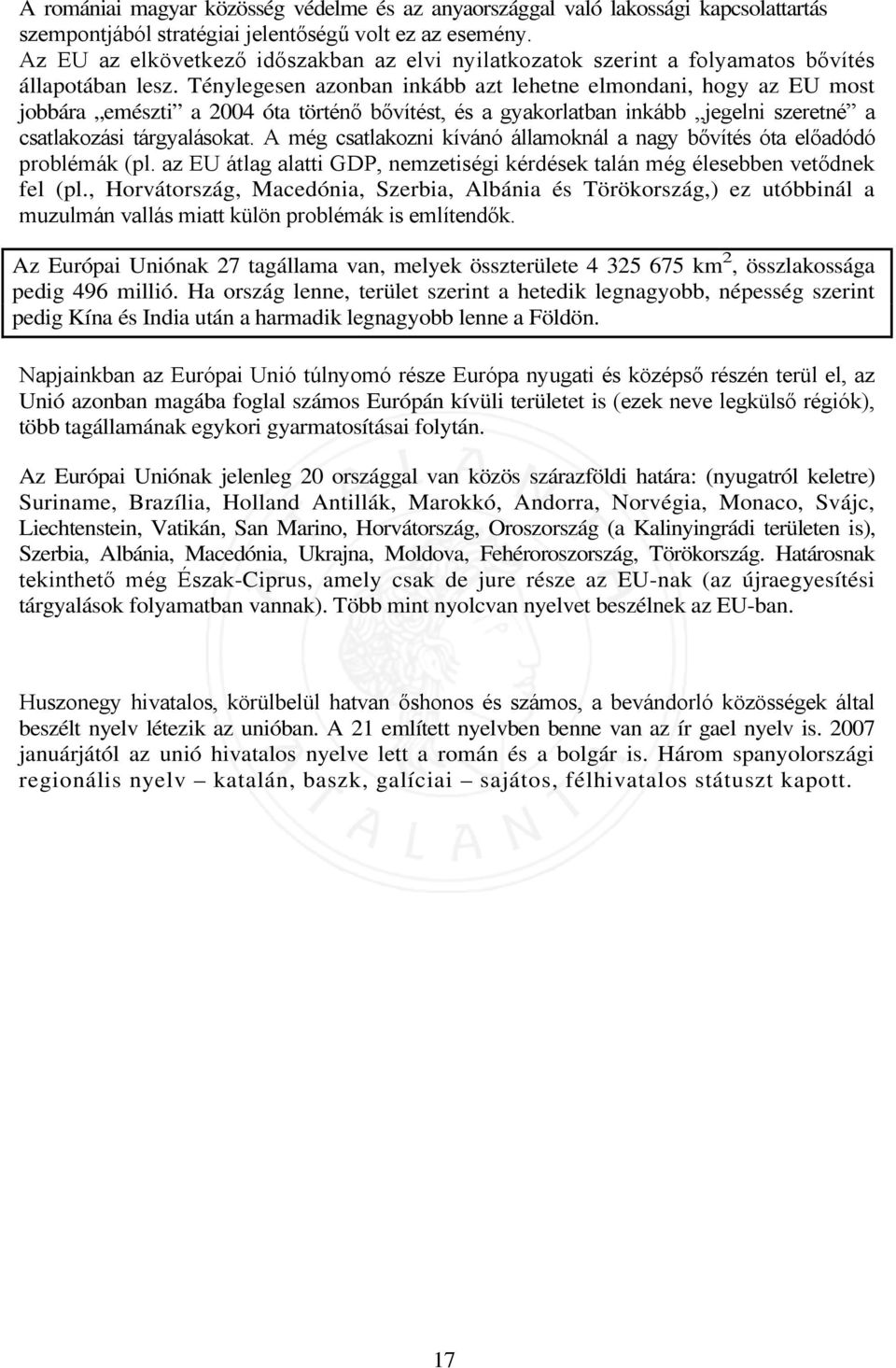 Ténylegesen azonban inkább azt lehetne elmondani, hogy az EU most jobbára emészti a 2004 óta történő bővítést, és a gyakorlatban inkább jegelni szeretné a csatlakozási tárgyalásokat.