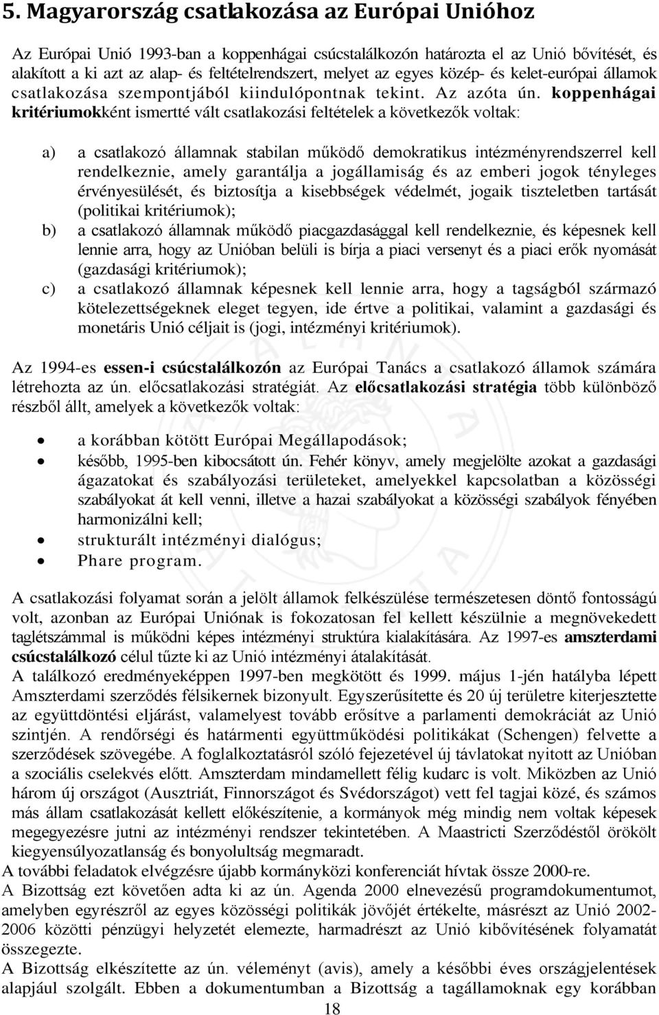 koppenhágai kritériumokként ismertté vált csatlakozási feltételek a következők voltak: a) a csatlakozó államnak stabilan működő demokratikus intézményrendszerrel kell rendelkeznie, amely garantálja a