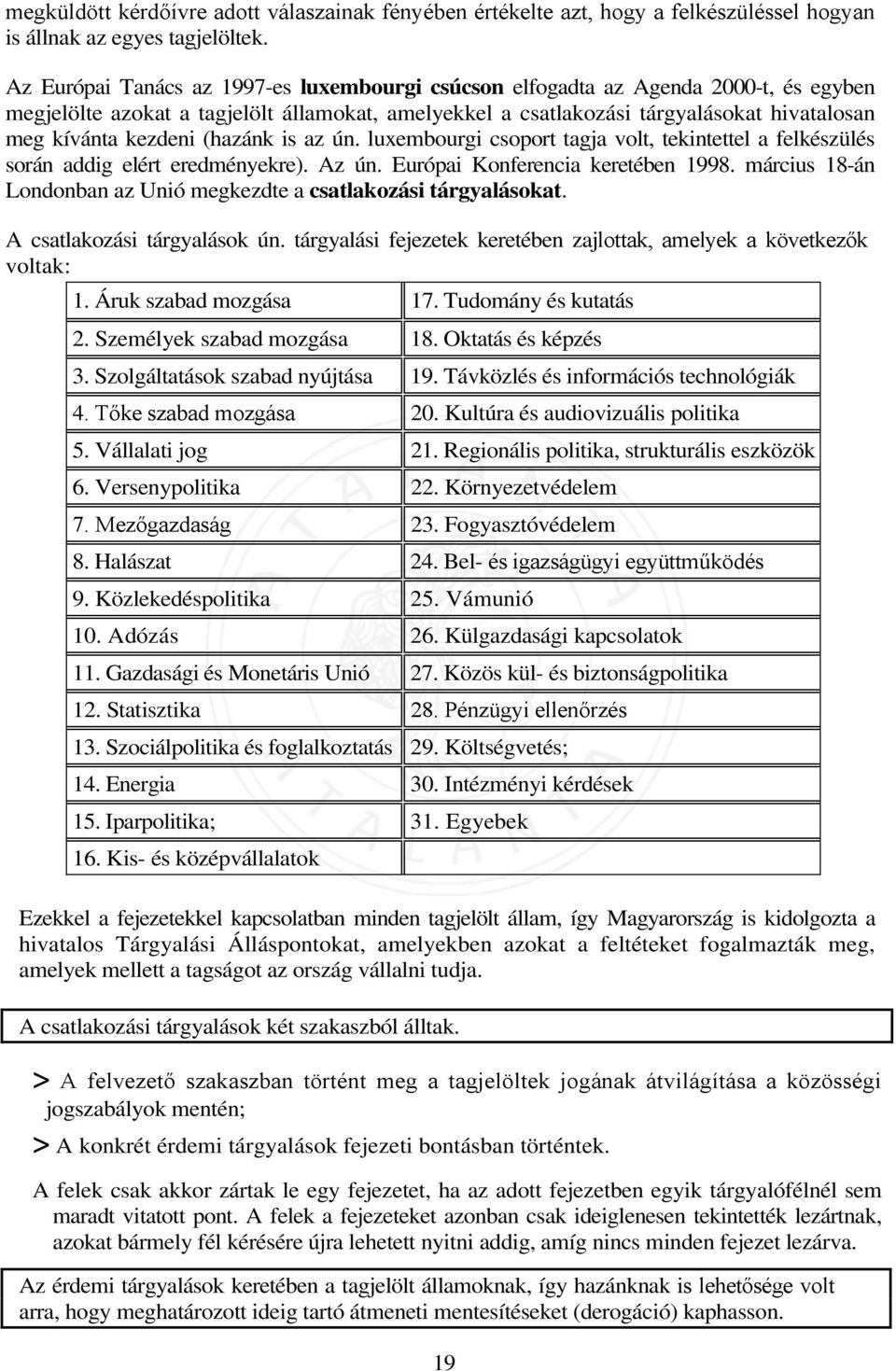 (hazánk is az ún. luxembourgi csoport tagja volt, tekintettel a felkészülés során addig elért eredményekre). Az ún. Európai Konferencia keretében 1998.