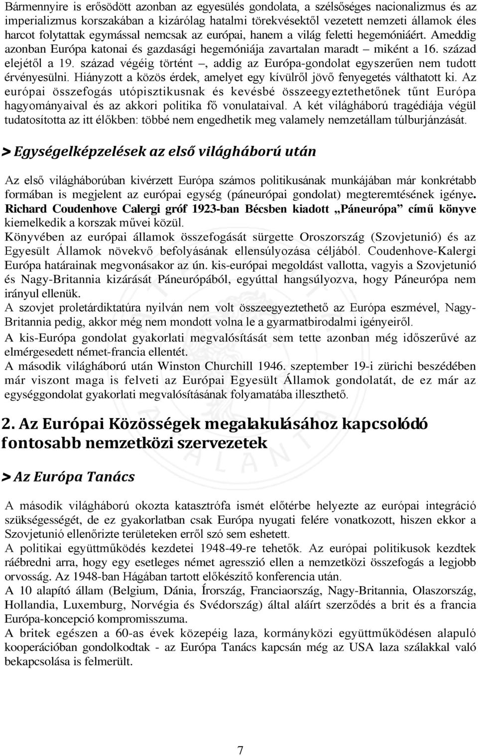 század végéig történt, addig az Európa-gondolat egyszerűen nem tudott érvényesülni. Hiányzott a közös érdek, amelyet egy kívülről jövő fenyegetés válthatott ki.