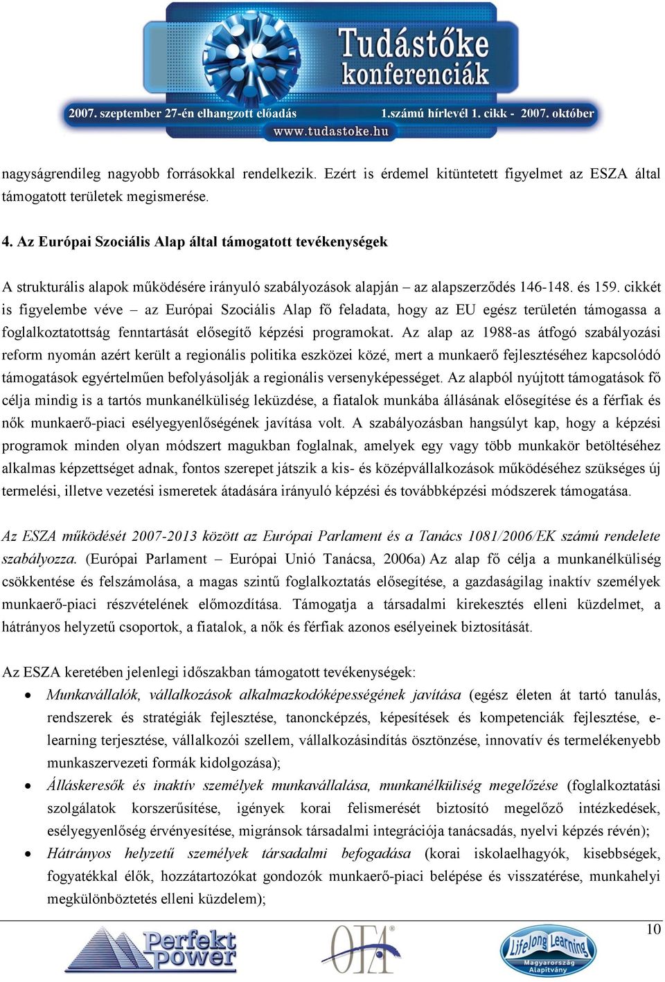 cikkét is figyelembe véve az Európai Szociális Alap fő feladata, hogy az EU egész területén támogassa a foglalkoztatottság fenntartását elősegítő képzési programokat.