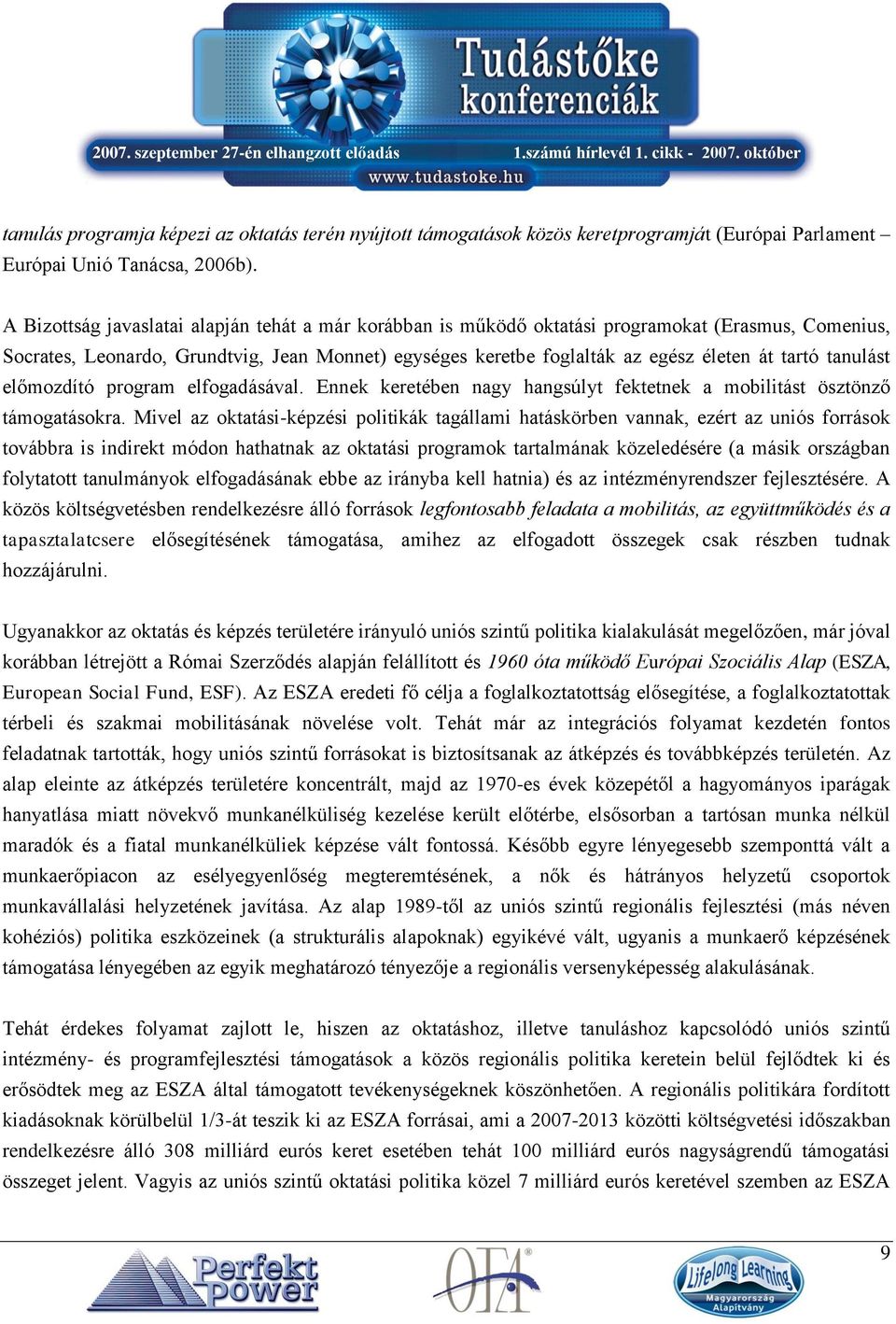 tanulást előmozdító program elfogadásával. Ennek keretében nagy hangsúlyt fektetnek a mobilitást ösztönző támogatásokra.