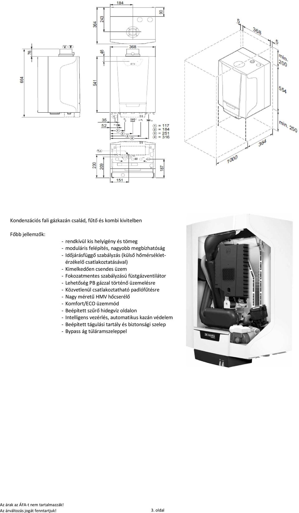 füstgázventilátor - Lehetőség PB gázzal történő üzemelésre - Közvetlenül csatlakoztatható padlófűtésre - Nagy méretű HMV hőcserélő - Komfort/ECO üzemmód