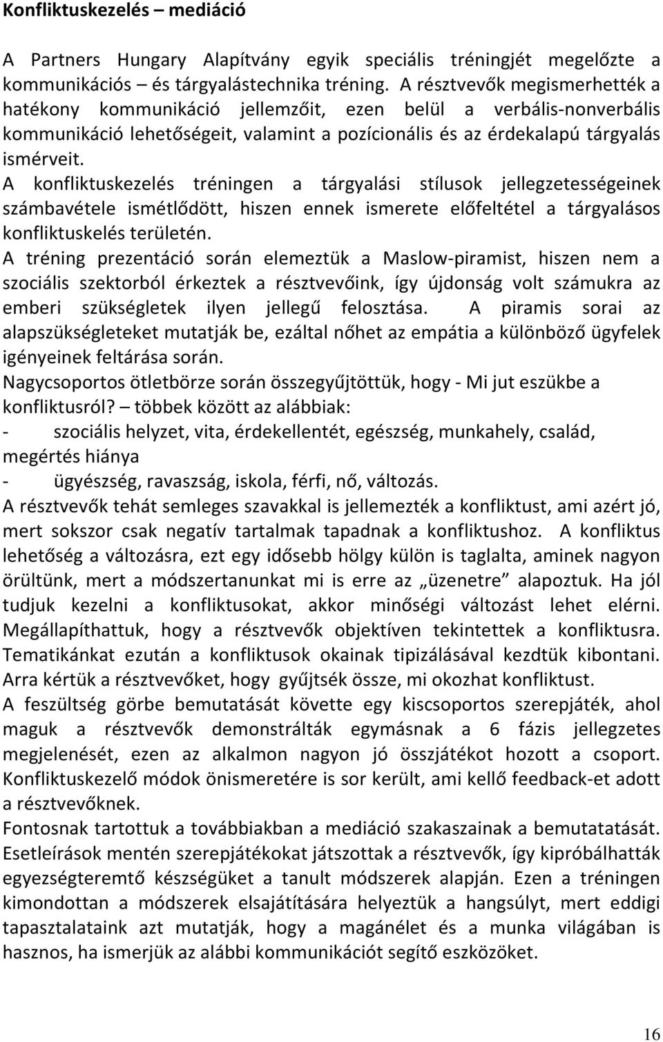 A konfliktuskezelés tréningen a tárgyalási stílusok jellegzetességeinek számbavétele ismétlődött, hiszen ennek ismerete előfeltétel a tárgyalásos konfliktuskelés területén.