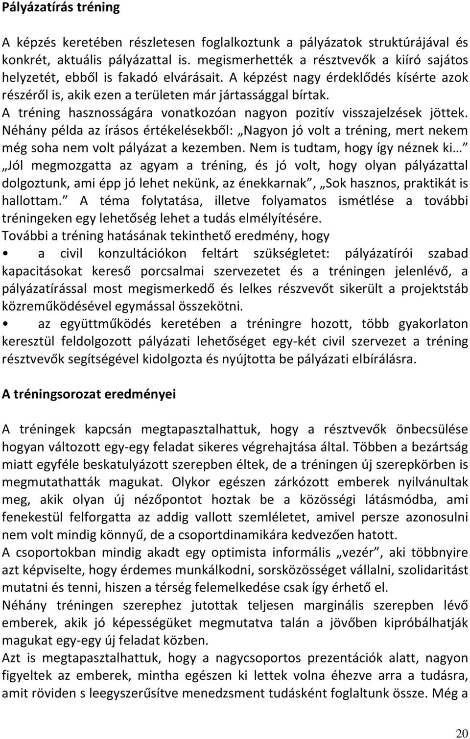 A tréning hasznosságára vonatkozóan nagyon pozitív visszajelzések jöttek. Néhány példa az írásos értékelésekből: Nagyon jó volt a tréning, mert nekem még soha nem volt pályázat a kezemben.