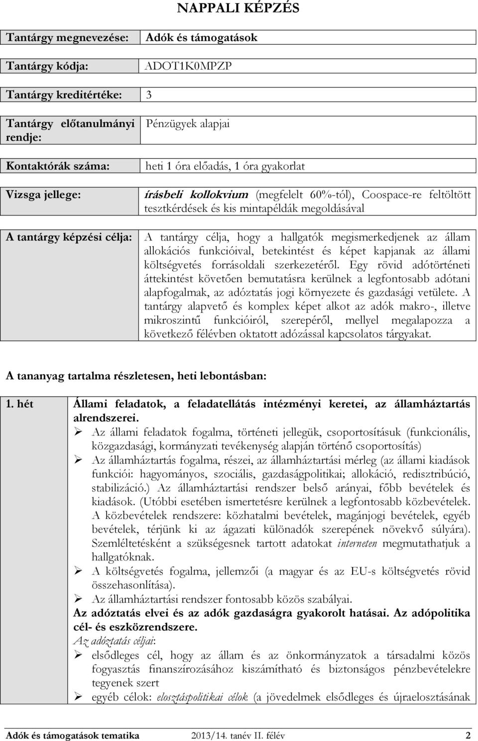 hallgatók megismerkedjenek az állam allokációs funkcióival, betekintést és képet kapjanak az állami költségvetés forrásoldali szerkezetéről.