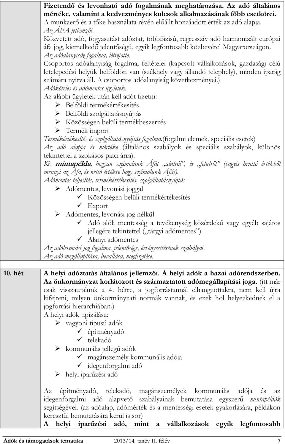 Közvetett adó, fogyasztást adóztat, többfázisú, regresszív adó harmonizált európai áfa jog, kiemelkedő jelentőségű, egyik legfontosabb közbevétel Magyarországon. Az adóalanyiság fogalma, létrejötte.