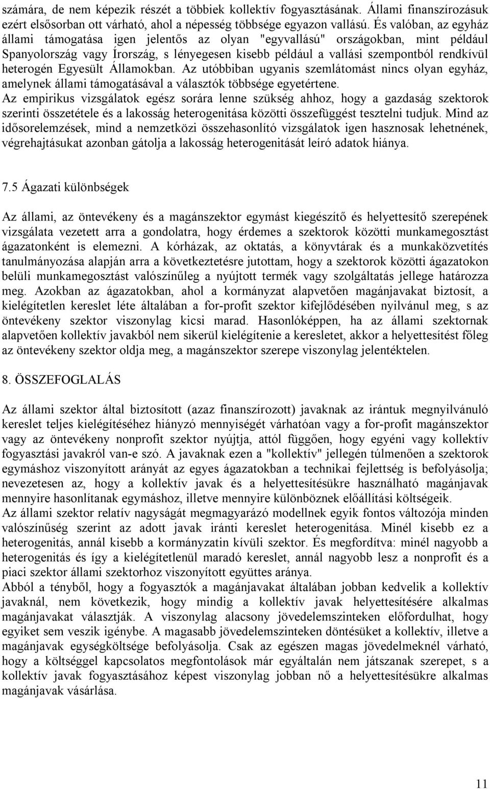 heterogén Egyesült Államokban. Az utóbbiban ugyanis szemlátomást nincs olyan egyház, amelynek állami támogatásával a választók többsége egyetértene.