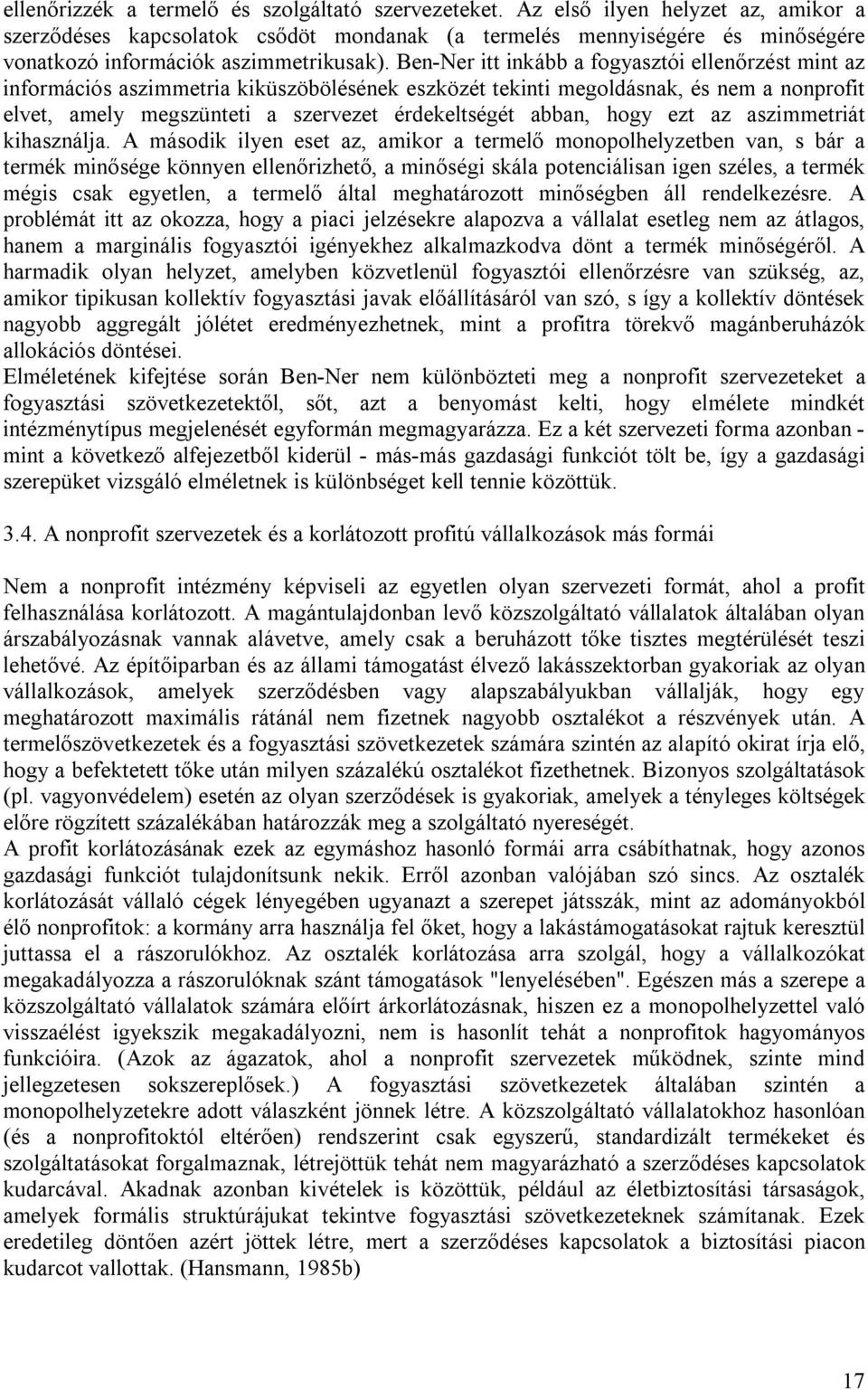 Ben-Ner itt inkább a fogyasztói ellenőrzést mint az információs aszimmetria kiküszöbölésének eszközét tekinti megoldásnak, és nem a nonprofit elvet, amely megszünteti a szervezet érdekeltségét abban,