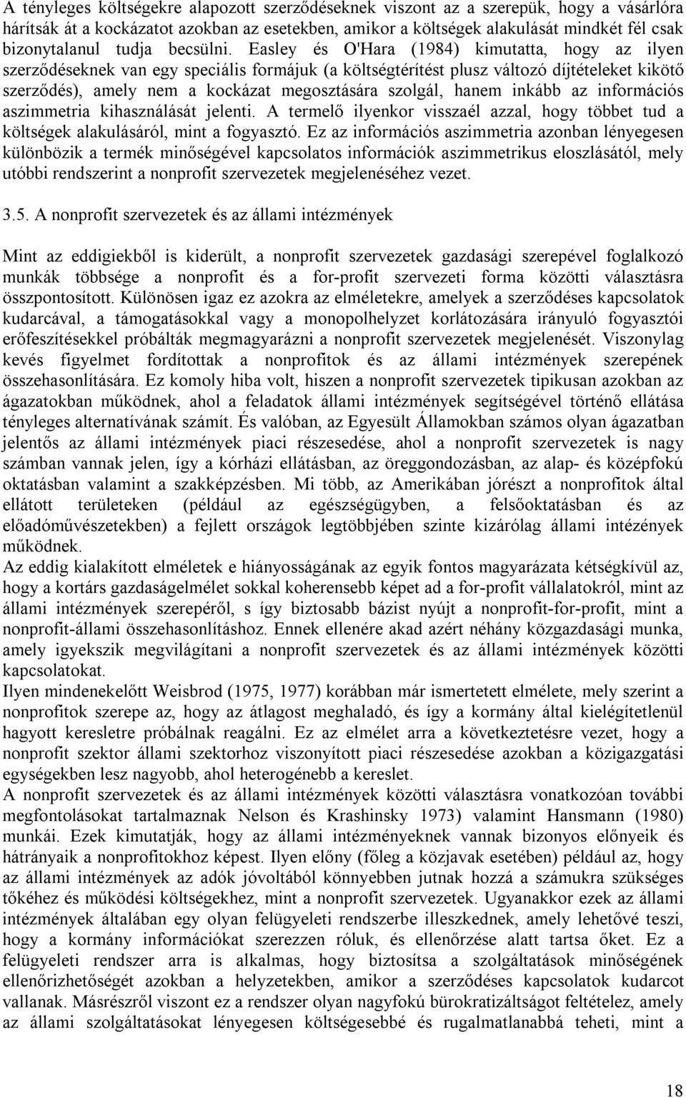 Easley és O'Hara (1984) kimutatta, hogy az ilyen szerződéseknek van egy speciális formájuk (a költségtérítést plusz változó díjtételeket kikötő szerződés), amely nem a kockázat megosztására szolgál,