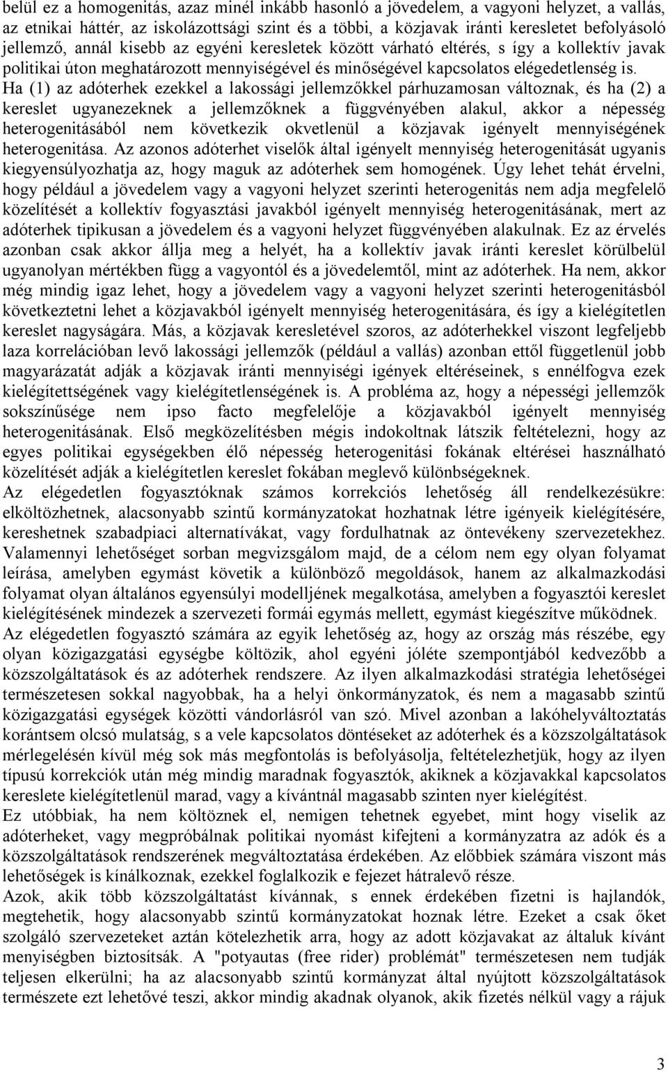 Ha (1) az adóterhek ezekkel a lakossági jellemzőkkel párhuzamosan változnak, és ha (2) a kereslet ugyanezeknek a jellemzőknek a függvényében alakul, akkor a népesség heterogenitásából nem következik