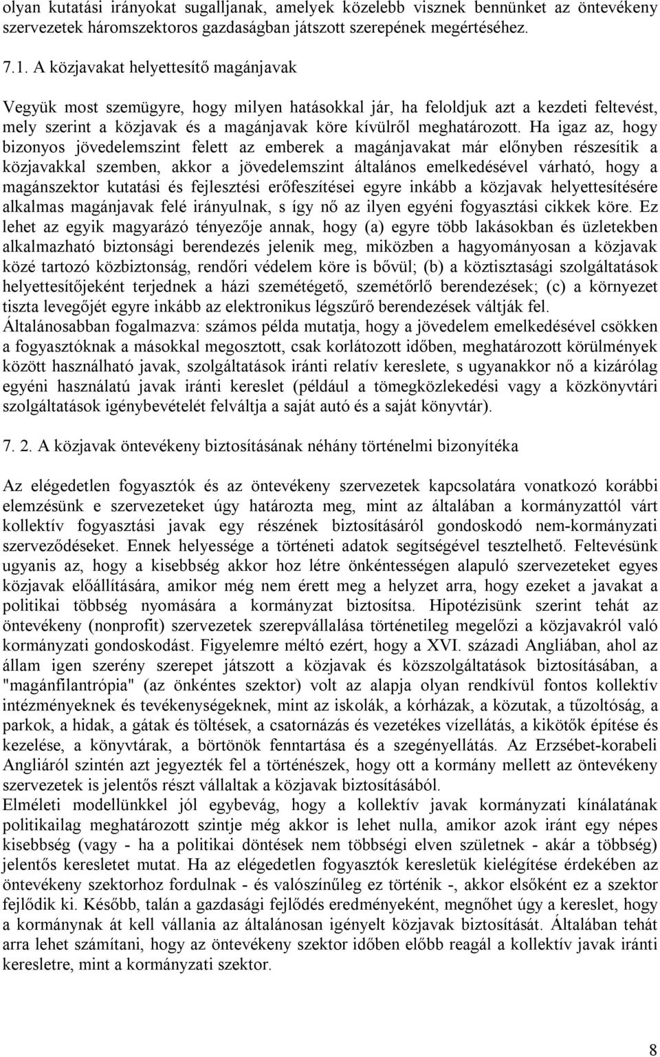 Ha igaz az, hogy bizonyos jövedelemszint felett az emberek a magánjavakat már előnyben részesítik a közjavakkal szemben, akkor a jövedelemszint általános emelkedésével várható, hogy a magánszektor