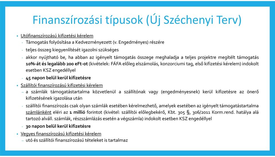 200 eft-ot(kivételek: FÁFA előleg elszámolás, konzorciumi tag, első kifizetési kérelem) indokolt esetben KSZ engedéllyel - 45 napon belül kerül kifizetésre Szállítói finanszírozású kifizetési kérelem