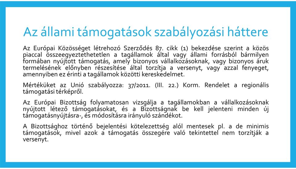 termelésének előnyben részesítése által torzítja a versenyt, vagy azzal fenyeget, amennyiben ez érinti a tagállamok közötti kereskedelmet. Mértéküket az Unió szabályozza: 37/2011. (III. 22.) Korm.