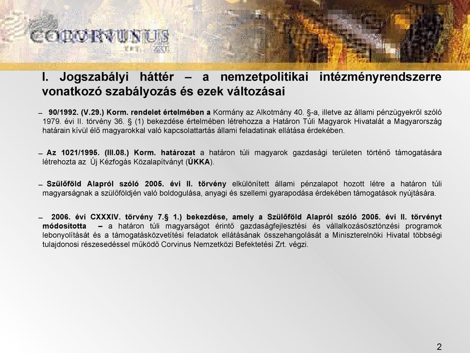 (1) bekezdése értelmében létrehozza a Határon Túli Magyarok Hivatalát a Magyarország határain kívül élő magyarokkal való kapcsolattartás állami feladatinak ellátása érdekében. Az 1021/1995. (III.08.