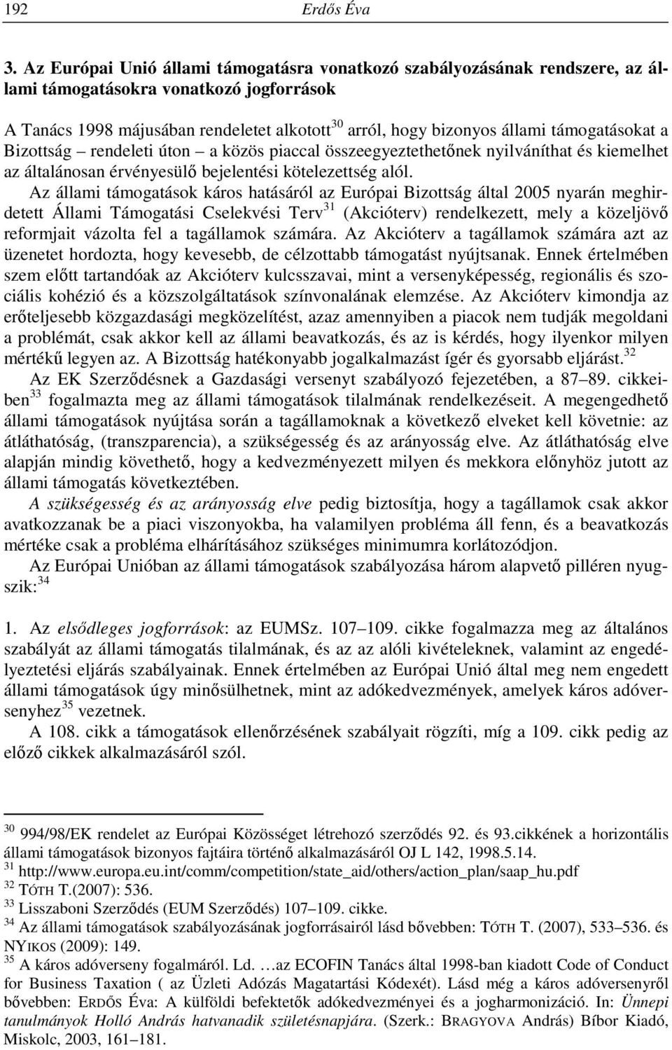 támogatásokat a Bizottság rendeleti úton a közös piaccal összeegyeztethetőnek nyilváníthat és kiemelhet az általánosan érvényesülő bejelentési kötelezettség alól.