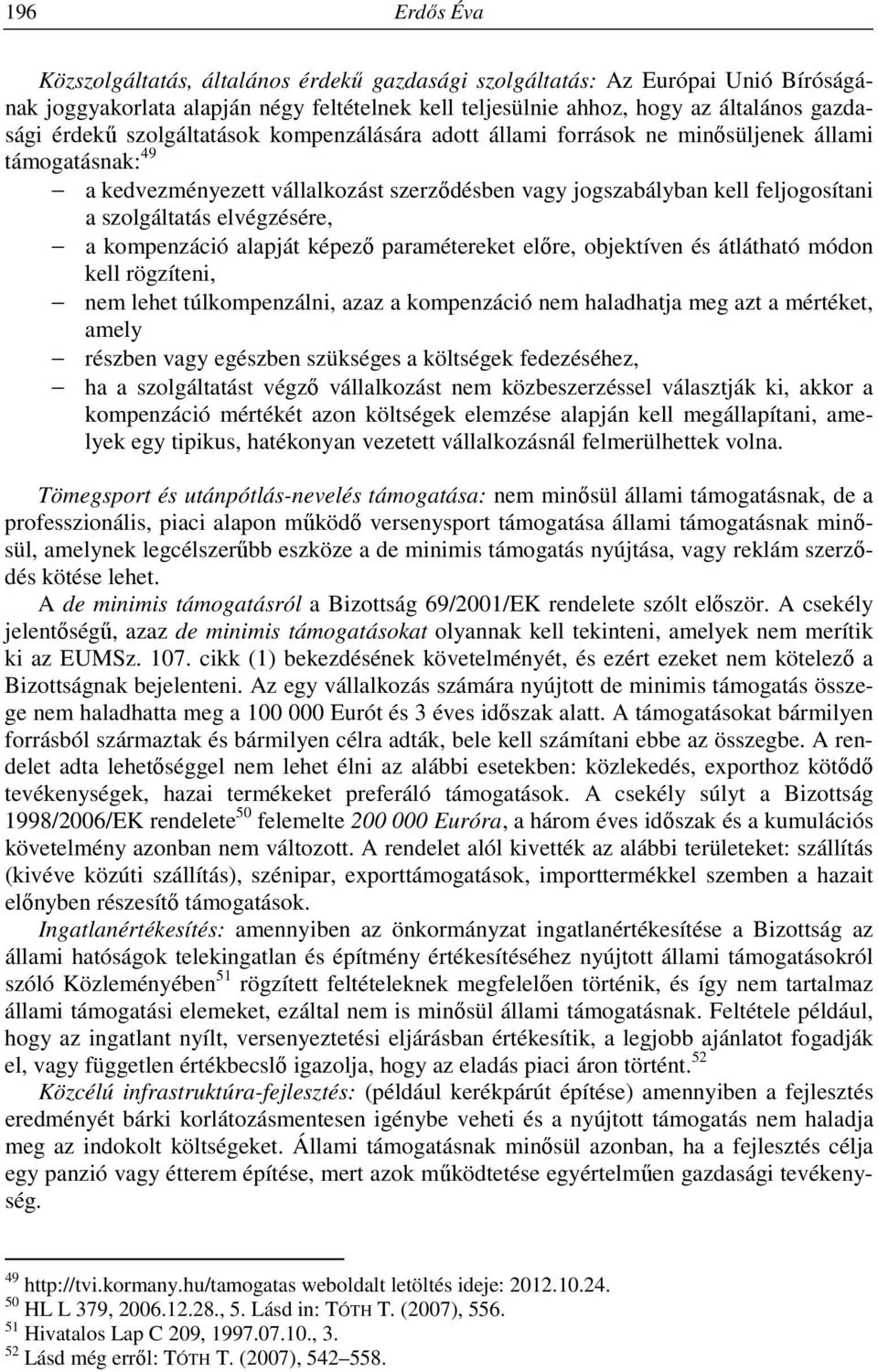 elvégzésére, a kompenzáció alapját képező paramétereket előre, objektíven és átlátható módon kell rögzíteni, nem lehet túlkompenzálni, azaz a kompenzáció nem haladhatja meg azt a mértéket, amely