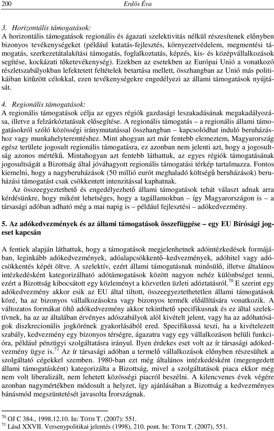 megmentési támogatás, szerkezetátalakítási támogatás, foglalkoztatás, képzés, kis- és középvállalkozások segítése, kockázati tőketevékenység).