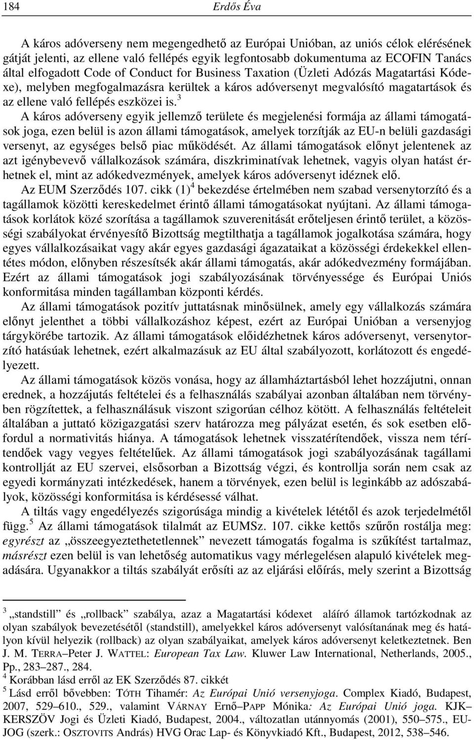 is. 3 A káros adóverseny egyik jellemző területe és megjelenési formája az állami támogatások joga, ezen belül is azon állami támogatások, amelyek torzítják az EU-n belüli gazdasági versenyt, az