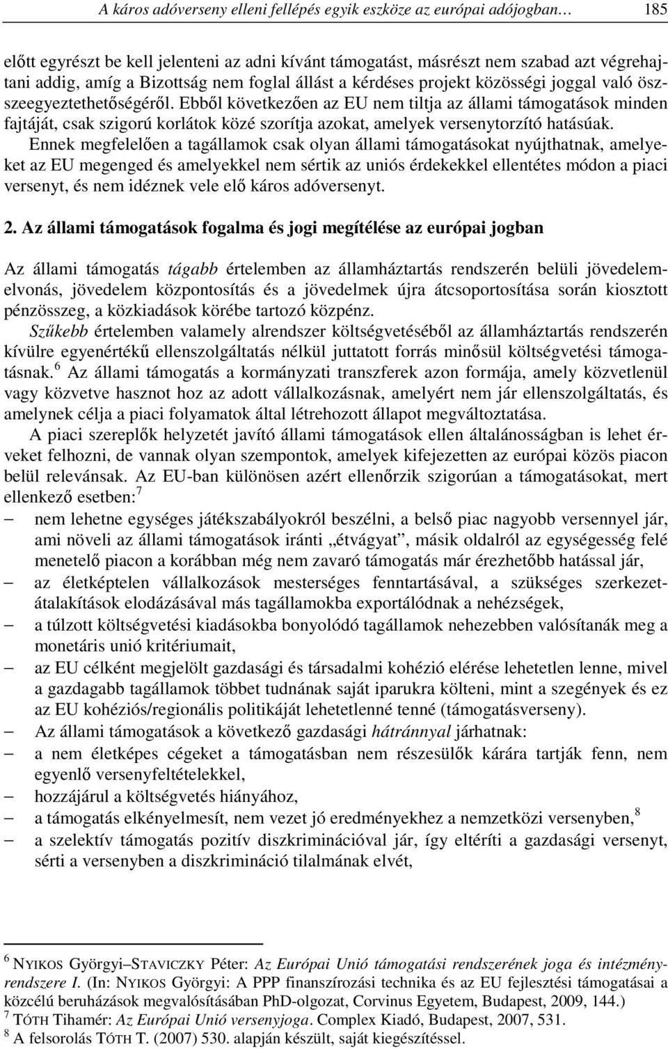 Ebből következően az EU nem tiltja az állami támogatások minden fajtáját, csak szigorú korlátok közé szorítja azokat, amelyek versenytorzító hatásúak.