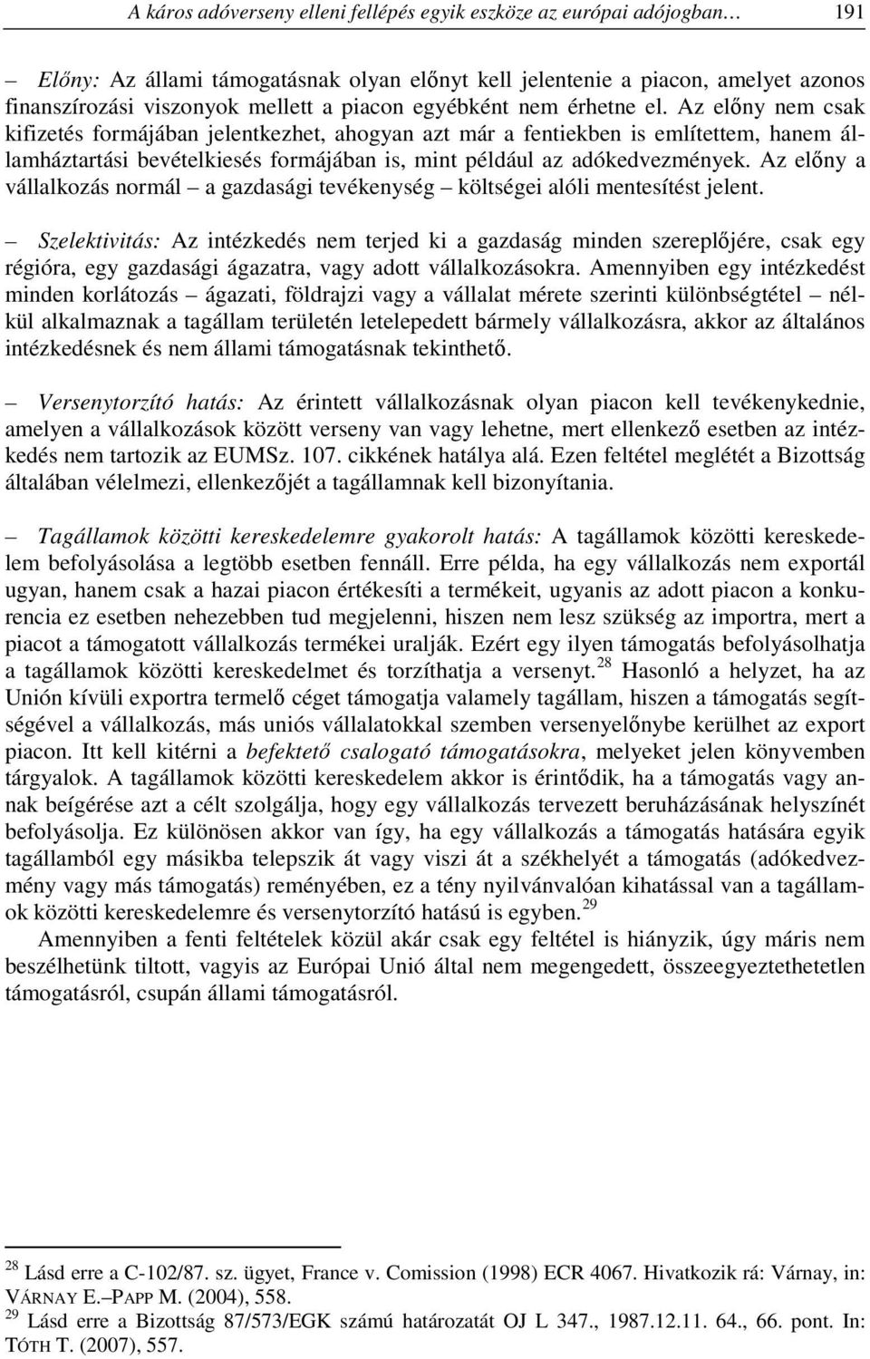 Az előny nem csak kifizetés formájában jelentkezhet, ahogyan azt már a fentiekben is említettem, hanem államháztartási bevételkiesés formájában is, mint például az adókedvezmények.