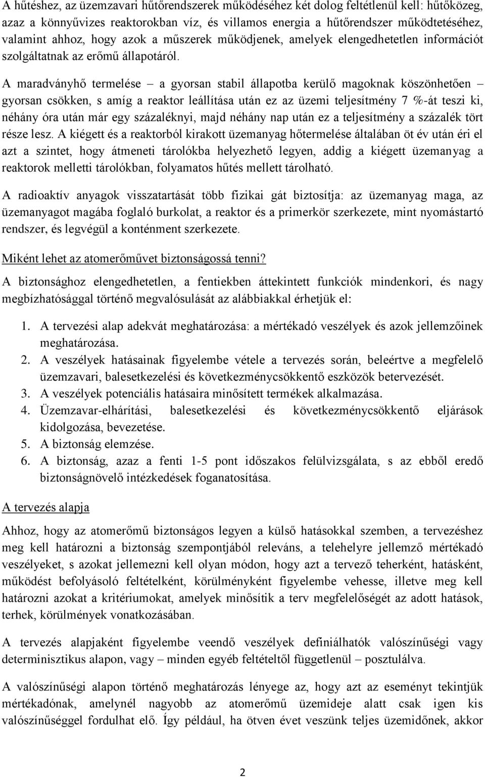 A maradványhő termelése a gyorsan stabil állapotba kerülő magoknak köszönhetően gyorsan csökken, s amíg a reaktor leállítása után ez az üzemi teljesítmény 7 %-át teszi ki, néhány óra után már egy