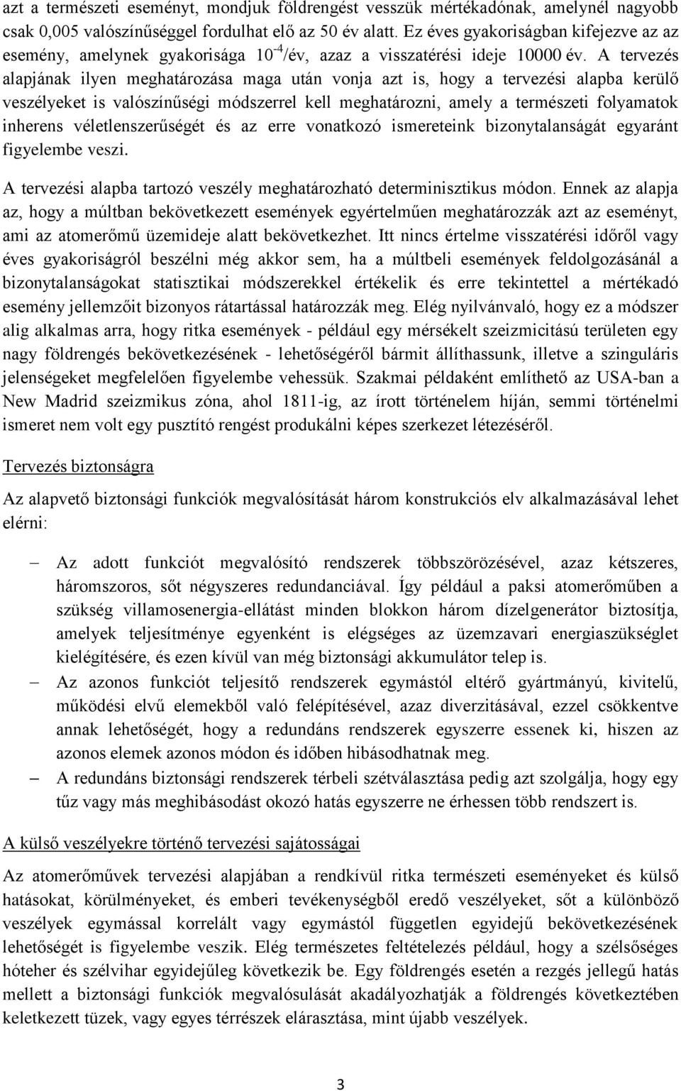 A tervezés alapjának ilyen meghatározása maga után vonja azt is, hogy a tervezési alapba kerülő veszélyeket is valószínűségi módszerrel kell meghatározni, amely a természeti folyamatok inherens