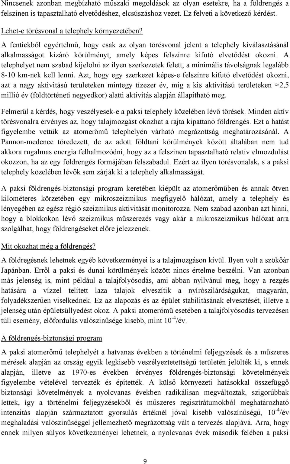 A fentiekből egyértelmű, hogy csak az olyan törésvonal jelent a telephely kiválasztásánál alkalmasságot kizáró körülményt, amely képes felszínre kifutó elvetődést okozni.