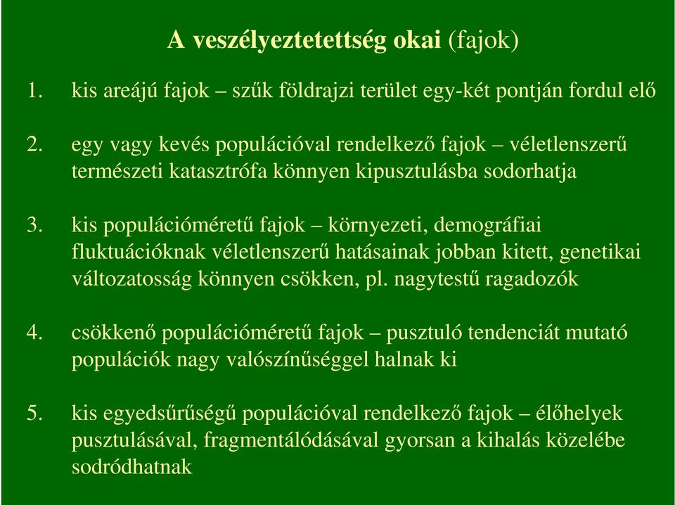 kis populációmérető fajok környezeti, demográfiai fluktuációknak véletlenszerő hatásainak jobban kitett, genetikai változatosság könnyen csökken, pl.